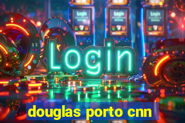 douglas porto cnn